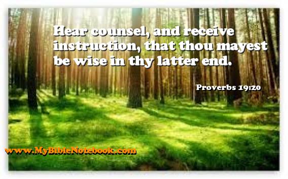 Proverbs 19:20 Hear counsel, and receive instruction, that thou mayest be wise in thy latter end. Create your own Bible Verse Cards at MyBibleNotebook.com