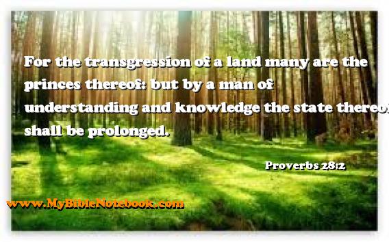 Proverbs 28:2 For the transgression of a land many are the princes thereof: but by a man of understanding and knowledge the state thereof shall be prolonged. Create your own Bible Verse Cards at MyBibleNotebook.com