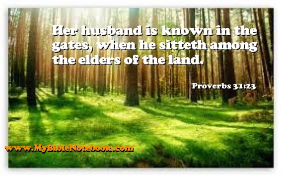 Proverbs 31:23 Her husband is known in the gates, when he sitteth among the elders of the land. Create your own Bible Verse Cards at MyBibleNotebook.com