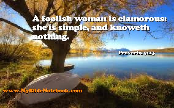 Proverbs 9:13 A foolish woman is clamorous: she is simple, and knoweth nothing. Create your own Bible Verse Cards at MyBibleNotebook.com