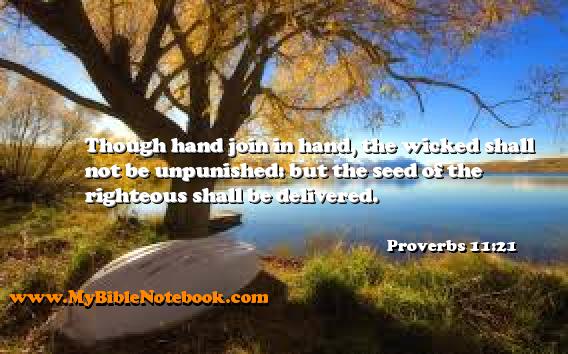 Proverbs 11:21 Though hand join in hand, the wicked shall not be unpunished: but the seed of the righteous shall be delivered. Create your own Bible Verse Cards at MyBibleNotebook.com