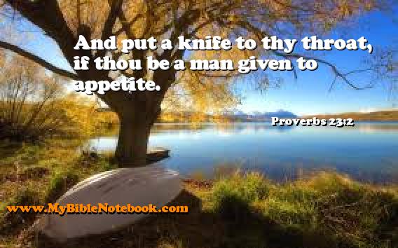 Proverbs 23:2 And put a knife to thy throat, if thou be a man given to appetite. Create your own Bible Verse Cards at MyBibleNotebook.com