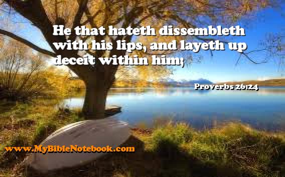 Proverbs 26:24 He that hateth dissembleth with his lips, and layeth up deceit within him; Create your own Bible Verse Cards at MyBibleNotebook.com