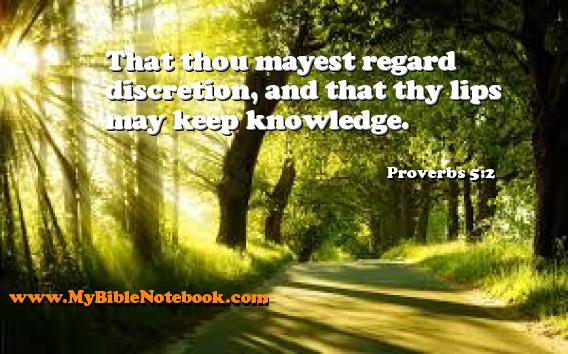 Proverbs 5:2 That thou mayest regard discretion, and that thy lips may keep knowledge. Create your own Bible Verse Cards at MyBibleNotebook.com