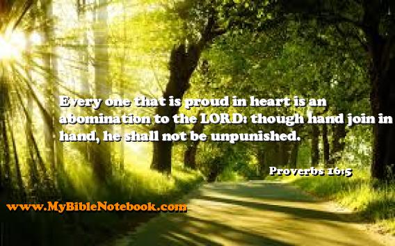 Proverbs 16:5 Every one that is proud in heart is an abomination to the LORD: though hand join in hand, he shall not be unpunished. Create your own Bible Verse Cards at MyBibleNotebook.com