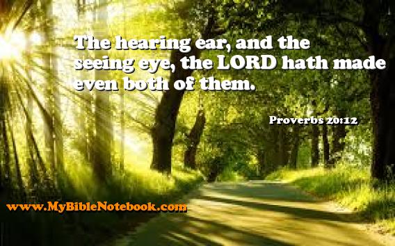 Proverbs 20:12 The hearing ear, and the seeing eye, the LORD hath made even both of them. Create your own Bible Verse Cards at MyBibleNotebook.com