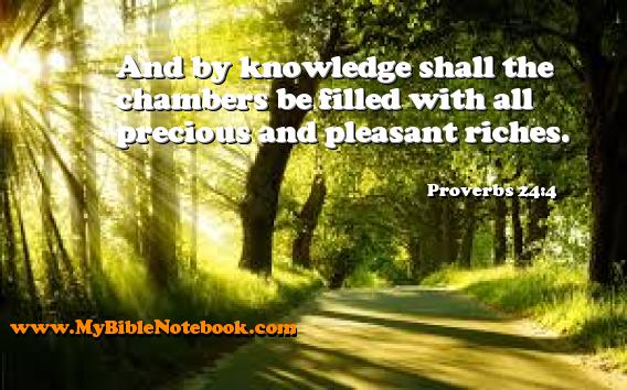 Proverbs 24:4 And by knowledge shall the chambers be filled with all precious and pleasant riches. Create your own Bible Verse Cards at MyBibleNotebook.com