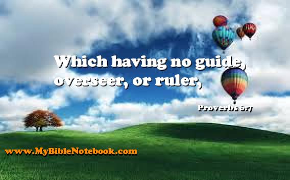 Proverbs 6:7 Which having no guide, overseer, or ruler, Create your own Bible Verse Cards at MyBibleNotebook.com