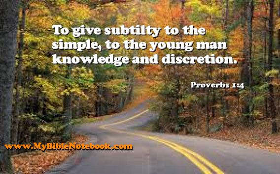 Proverbs 1:4 To give subtilty to the simple, to the young man knowledge and discretion. Create your own Bible Verse Cards at MyBibleNotebook.com