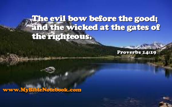Proverbs 14:19 The evil bow before the good; and the wicked at the gates of the righteous. Create your own Bible Verse Cards at MyBibleNotebook.com