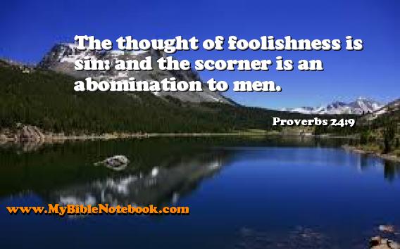 Proverbs 24:9 The thought of foolishness is sin: and the scorner is an abomination to men. Create your own Bible Verse Cards at MyBibleNotebook.com