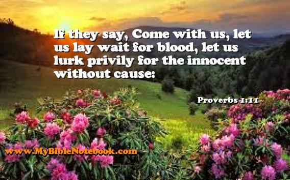 Proverbs 1:11 If they say, Come with us, let us lay wait for blood, let us lurk privily for the innocent without cause: Create your own Bible Verse Cards at MyBibleNotebook.com