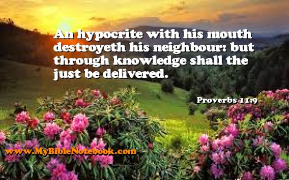 Proverbs 11:9 An hypocrite with his mouth destroyeth his neighbour: but through knowledge shall the just be delivered. Create your own Bible Verse Cards at MyBibleNotebook.com