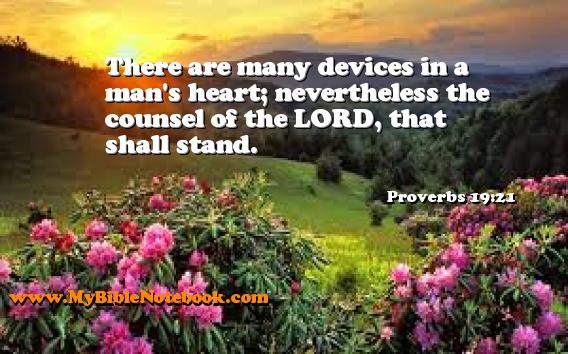 Proverbs 19:21 There are many devices in a man's heart; nevertheless the counsel of the LORD, that shall stand. Create your own Bible Verse Cards at MyBibleNotebook.com