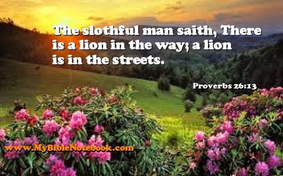 Proverbs 26:13 The slothful man saith, There is a lion in the way; a lion is in the streets. Create your own Bible Verse Cards at MyBibleNotebook.com