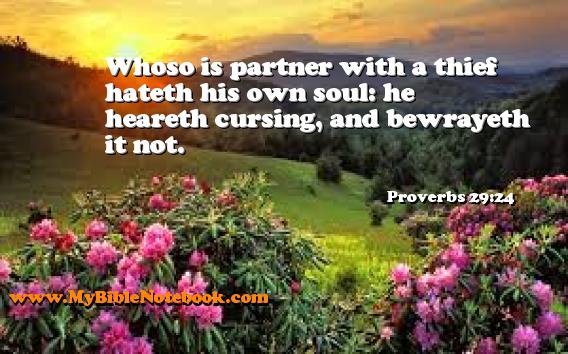 Proverbs 29:24 Whoso is partner with a thief hateth his own soul: he heareth cursing, and bewrayeth it not. Create your own Bible Verse Cards at MyBibleNotebook.com