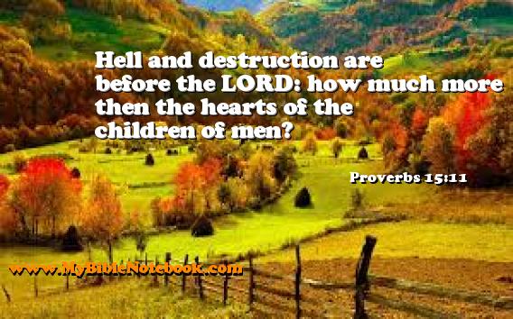 Proverbs 15:11 Hell and destruction are before the LORD: how much more then the hearts of the children of men? Create your own Bible Verse Cards at MyBibleNotebook.com