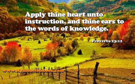 Proverbs 23:12 Apply thine heart unto instruction, and thine ears to the words of knowledge. Create your own Bible Verse Cards at MyBibleNotebook.com