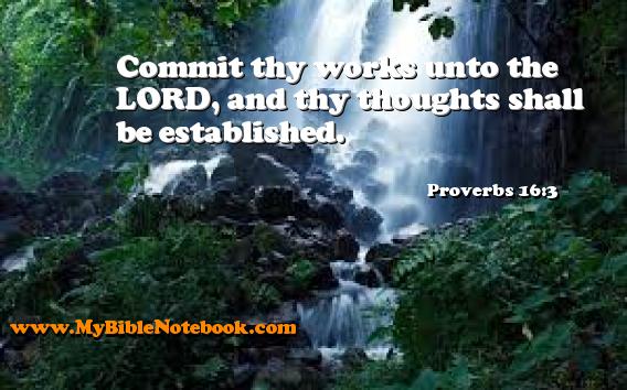 Proverbs 16:3 Commit thy works unto the LORD, and thy thoughts shall be established. Create your own Bible Verse Cards at MyBibleNotebook.com