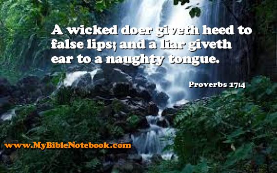 Proverbs 17:4 A wicked doer giveth heed to false lips; and a liar giveth ear to a naughty tongue. Create your own Bible Verse Cards at MyBibleNotebook.com