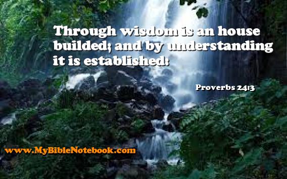 Proverbs 24:3 Through wisdom is an house builded; and by understanding it is established: Create your own Bible Verse Cards at MyBibleNotebook.com