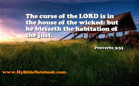 Proverbs 3:33 The curse of the LORD is in the house of the wicked: but he blesseth the habitation of the just. Create your own Bible Verse Cards at MyBibleNotebook.com