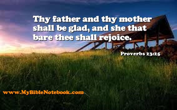 Proverbs 23:25 Thy father and thy mother shall be glad, and she that bare thee shall rejoice. Create your own Bible Verse Cards at MyBibleNotebook.com