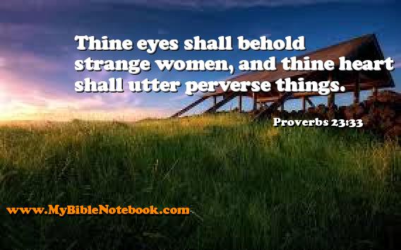 Proverbs 23:33 Thine eyes shall behold strange women, and thine heart shall utter perverse things. Create your own Bible Verse Cards at MyBibleNotebook.com