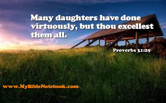 Proverbs 31:29 Many daughters have done virtuously, but thou excellest them all. Create your own Bible Verse Cards at MyBibleNotebook.com