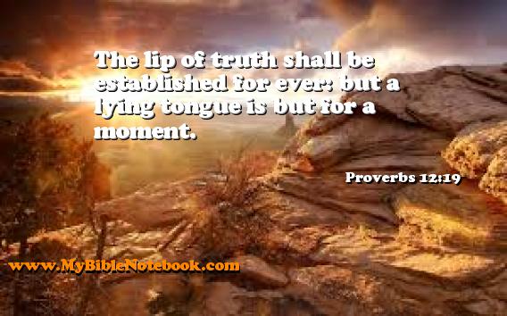 Proverbs 12:19 The lip of truth shall be established for ever: but a lying tongue is but for a moment. Create your own Bible Verse Cards at MyBibleNotebook.com