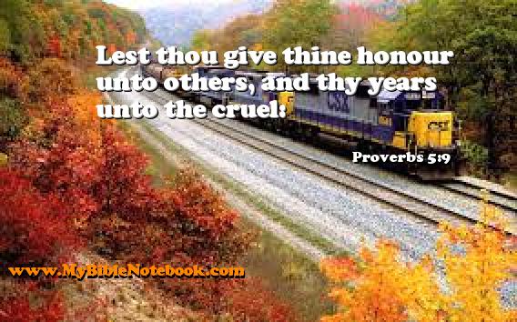 Proverbs 5:9 Lest thou give thine honour unto others, and thy years unto the cruel: Create your own Bible Verse Cards at MyBibleNotebook.com