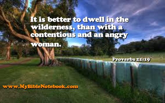 Proverbs 21:19 It is better to dwell in the wilderness, than with a contentious and an angry woman. Create your own Bible Verse Cards at MyBibleNotebook.com