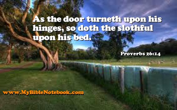 Proverbs 26:14 As the door turneth upon his hinges, so doth the slothful upon his bed. Create your own Bible Verse Cards at MyBibleNotebook.com