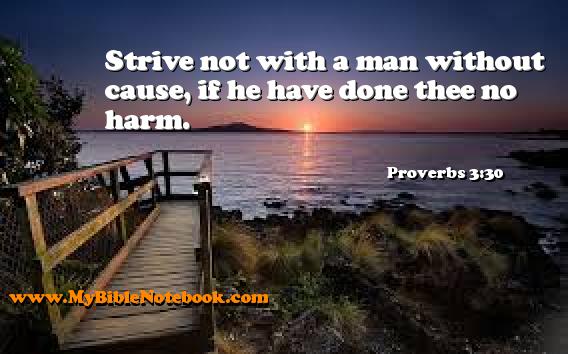 Proverbs 3:30 Strive not with a man without cause, if he have done thee no harm. Create your own Bible Verse Cards at MyBibleNotebook.com