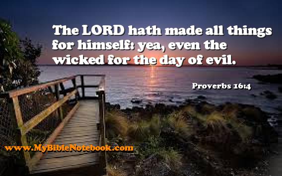 Proverbs 16:4 The LORD hath made all things for himself: yea, even the wicked for the day of evil. Create your own Bible Verse Cards at MyBibleNotebook.com