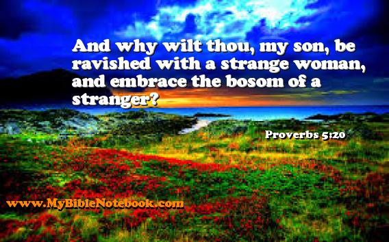 Proverbs 5:20 And why wilt thou, my son, be ravished with a strange woman, and embrace the bosom of a stranger? Create your own Bible Verse Cards at MyBibleNotebook.com