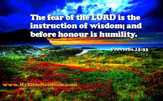 Proverbs 15:33 The fear of the LORD is the instruction of wisdom; and before honour is humility. Create your own Bible Verse Cards at MyBibleNotebook.com