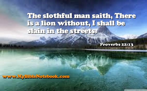 Proverbs 22:13 The slothful man saith, There is a lion without, I shall be slain in the streets. Create your own Bible Verse Cards at MyBibleNotebook.com